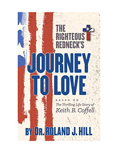 The Righteous Redneck's Journey to Love: The Thrilling Life Story of Keith B. Coffell