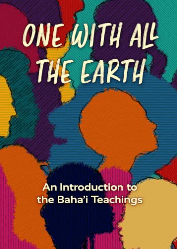 One with All the Earth: An Introduction to the Baha'i Teachings