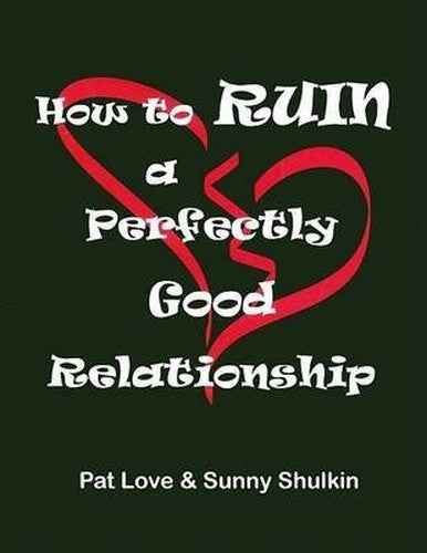How to Ruin a Perfectly Good Relationship