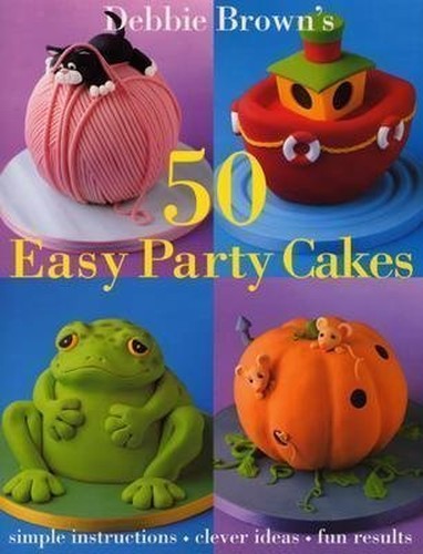 DEBBY BROWN'S 50 EASY PARTY CAKES