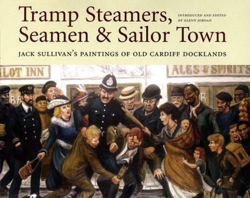 Tramp Steamers, Seaman and Sailor Town: Jack Sullivan's Paintings of Old Cardiff Docklands