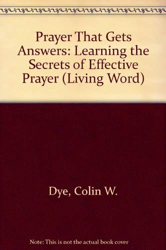 Prayer That Gets Answers: Learning the Secrets of Effective Prayer