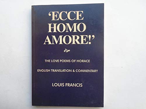 Ecce Homo Amore!: Love Poems of Horace