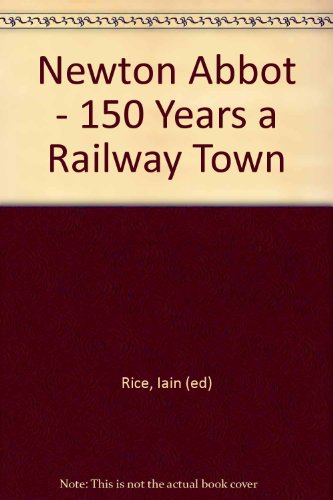 Newton Abbot - 150 Years a Railway Town
