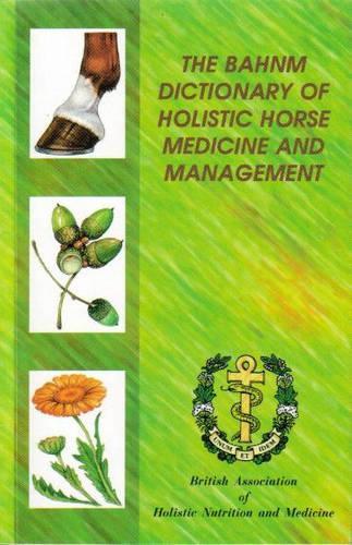 The BAHNM Dictionary of Holistic Horse Medicine and Management