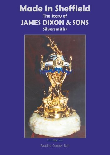 Made in Sheffield the Story of James Dixon and Sons, Silversmith's