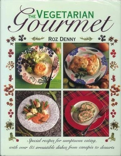 The Vegetarian Gourmet - Special Recipes for Sumptuous Eating With Over 85 Irresistible Dishes From Canapés to Desserts
