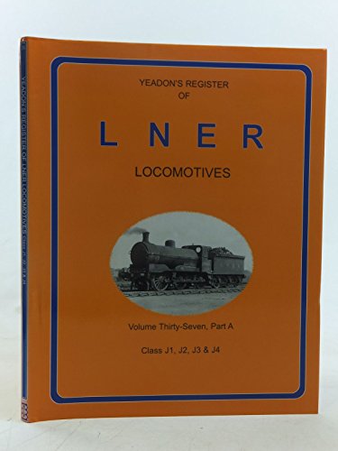 YEADON'S REGISTER OF L.N.E.R. LOCOMOTIVES, Volume Thirty-Seven Part A, CLASS J1, J2, J3 & J4