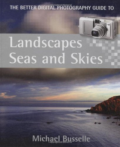 A Better Digital Photography Guide to Landscapes, Seas and Skies