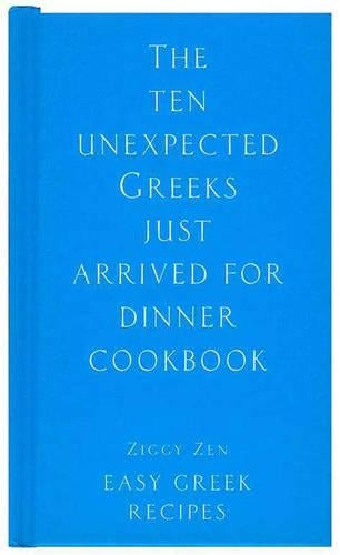 The Ten Unexpected Greeks Just Arrived for Dinner Cookbook