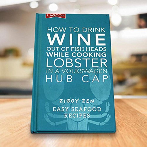 How to Drink Wine out of Fish Heads While Cooking Lobster in a Volkswagon Hub Cap
