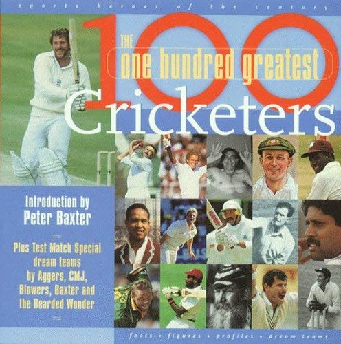 100 Greatest Cricketers: The Ultimate Cricketing Who's Who to Settle Every Argument and Start 100 More! (Sports Heroes of the Century)