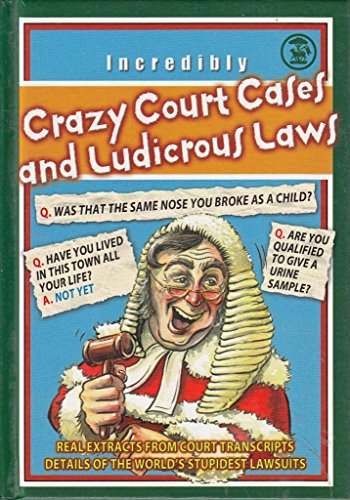Crazy Court Cases and Ludicrous Laws - Real extracts from court transcripts.