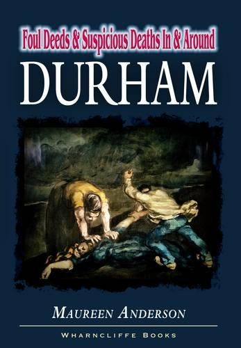 Foul Deeds and Suspicious Deaths in and around Durham