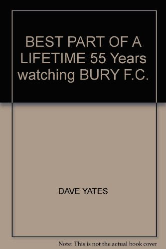 BEST PART OF A LIFETIME 55 Years watching BURY F.C.