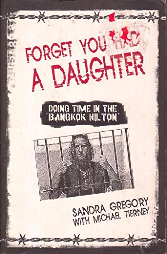 Forget You Had a Daughter : Doing Time in the Bangkok Hilton