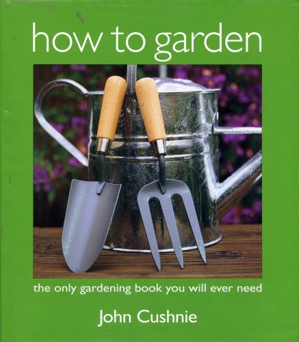 How to Garden ; The only gardening book you will ever need