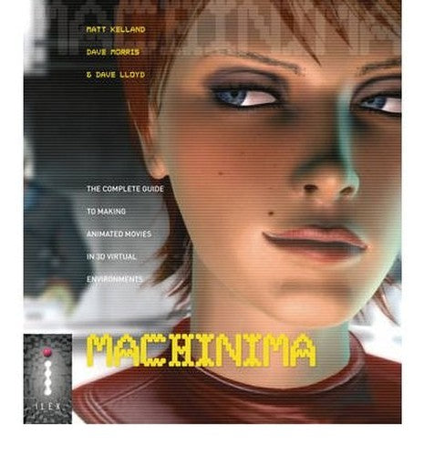 Machinima - Making Animated Movies in 3D Virtual Environments