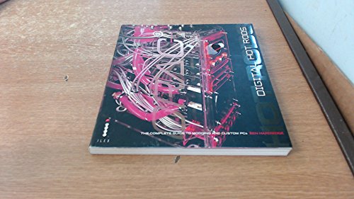 Digital Hot Rods - The Complete Guide to Modding and Custom PCs