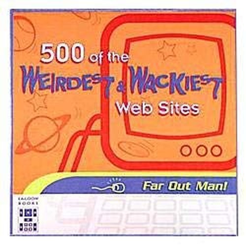 500 of the Weirdest & Wackiest Web Sites (500 Web Sites)