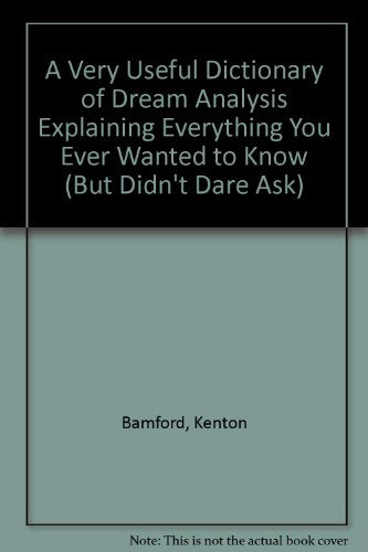 A Very Useful Dictionary of Dream Analysis Explaining Everything You Ever Wanted to Know (But Didn't Dare Ask)