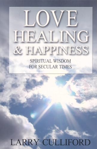 Love, Healing and Happiness Spiritual wisdom for secular times