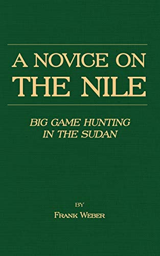 A Novice On The Nile - Big Game Hunting In The Sudan