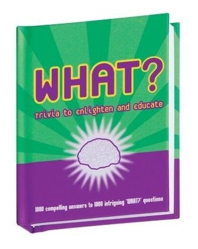 WHAT? TRIVIA TO ENLIGHTEN AND EDUCATE by