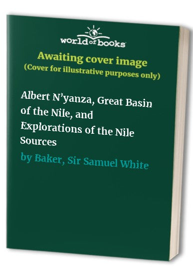 Albert N'yanza, Great Basin of the Nile, and Explorations of the Nile Sources