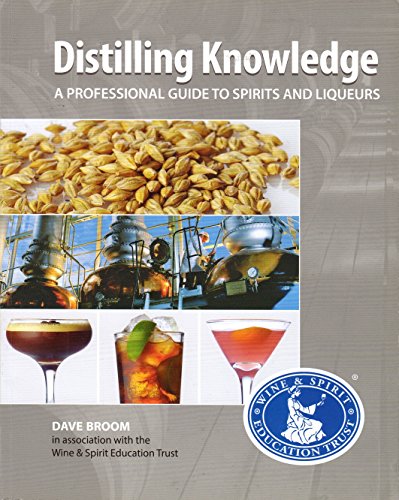 Distilling Knowledge: A Professional Guide to Spirits and Liqueurs Revised Edition