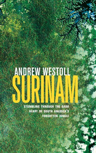 Surinam: Stumbling After Eden in the Jungles of South America