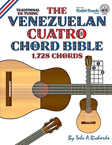 The Venezuelan Cuatro Chord Bible: Traditional D6 Tuning 1,728 Chords