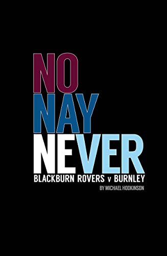 NO NAY NEVER: THE HISTORY OF THE BLACKBURN ROVERS – BURNLEY RIVALRY
