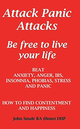 Attack Panic Attacks, how to beat anxiety, anger, IBS, insomnia, phobias, stress and panic