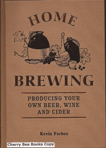 Home Brewing: Producing Your Own Beer, Wine and Cider