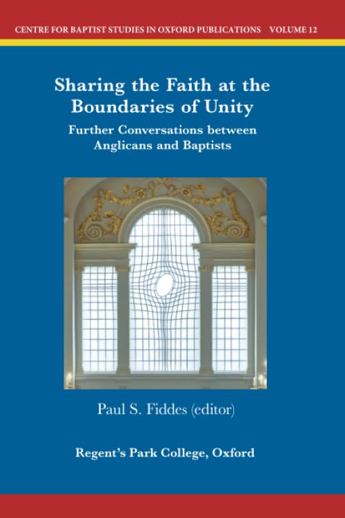 Sharing the Faith at the Boundaries of Unity: Further Conversations between Anglicans and Baptists (Centre for Baptist Studies in Oxford Publications)