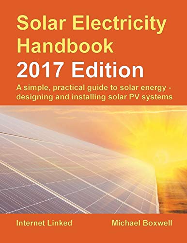 The Solar Electricity Handbook: A Simple, Practical Guide to Solar Energy: How to Design and Install Photovoltaic Solar Electric Systems