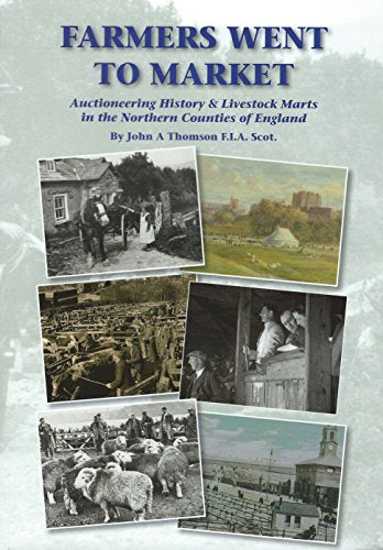 Farmers Went to Market: Auctioneering History & Livestock Marts int the Northern Counties of England