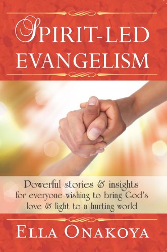 Spirit-Led Evangelism: Powerful Stories and Insights for everyone wishing to bring God's love and light to a hurting world