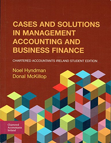 Cases and Solutions in Management Accounting and Business Finance: Chartered Accountants Ireland Student Edition