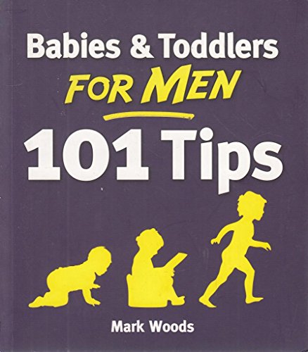 Babies & Toddlers for Men: 101 Tips