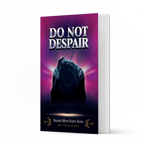 Do Not Despair by Shaykh Mufti Saiful Islam