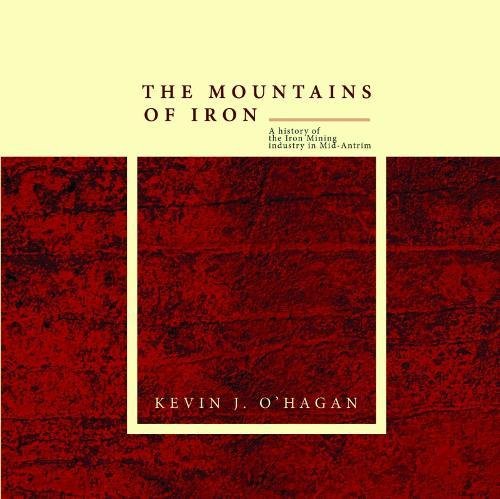 The Mountains of Iron: A History of the Iron Mining Industry in Mid-Antrim