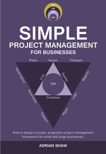 Simple Project Management for Businesses: How to design a simple, pragmatic project management framework for small and large businesses