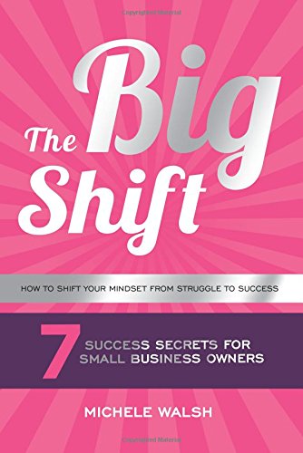 The Big Shift: 7 Success Secrets For Small Business Owners