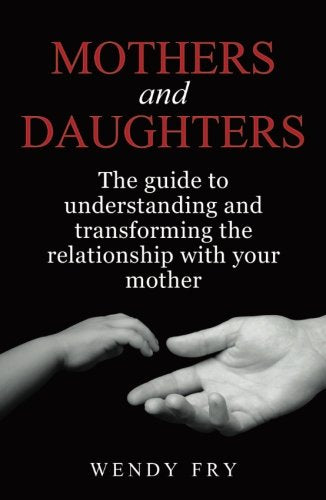 Mothers and Daughters: The Guide To Understanding and Transforming The Relationship With Your Mother