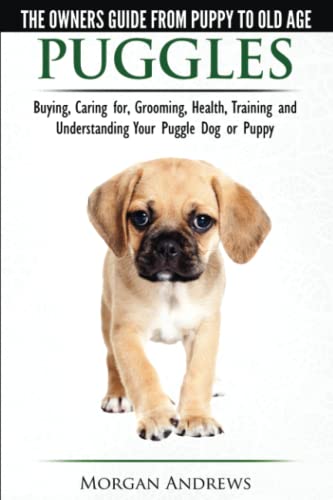 Puggles - The Owner's Guide from Puppy to Old Age - Choosing, Caring for, Grooming, Health, Training and Understanding Your Puggle Dog or Puppy