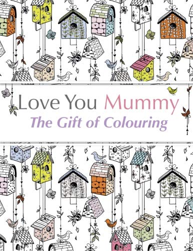 Love You Mummy: The Gift Of Colouring: The perfect anti-stress colouring book for mums