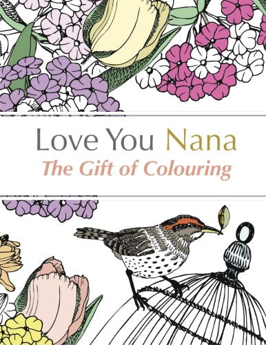 Love You Nana: The Gift of Colouring: The Perfect Anti-Stress Colouring Book For Grandmas