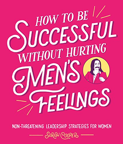 How to Be Successful Without Hurting Mens Feelings